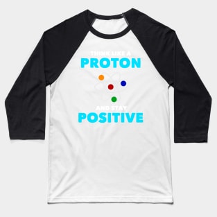 Think Like a Proton Positive Funny Science Chemistry Baseball T-Shirt